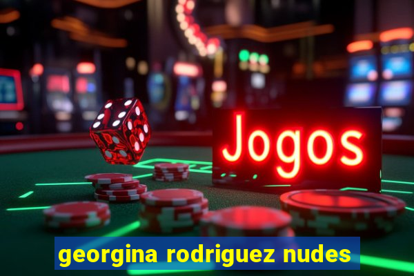 georgina rodriguez nudes